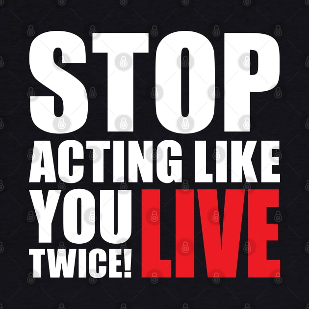 Stop acting like you live twice! by AyeletFleming